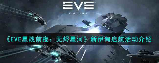 EVE星戰(zhàn)前夜無燼星河推出的新伊甸啟航活動內(nèi)容介紹
